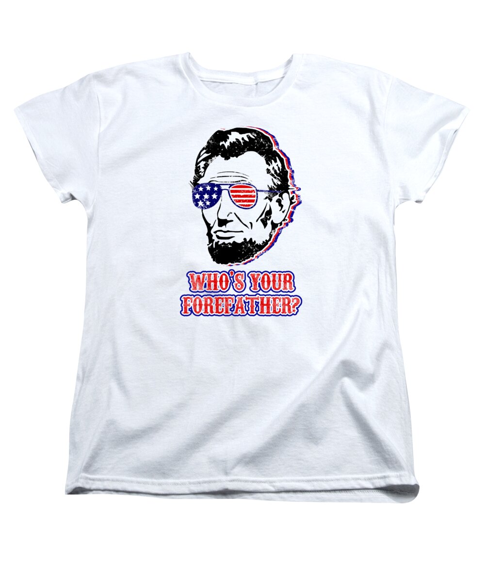 Women’s graphic t-shirt, white; Abe Lincoln portrait with flag and text "WHO'S YOUR FORFATHER?"