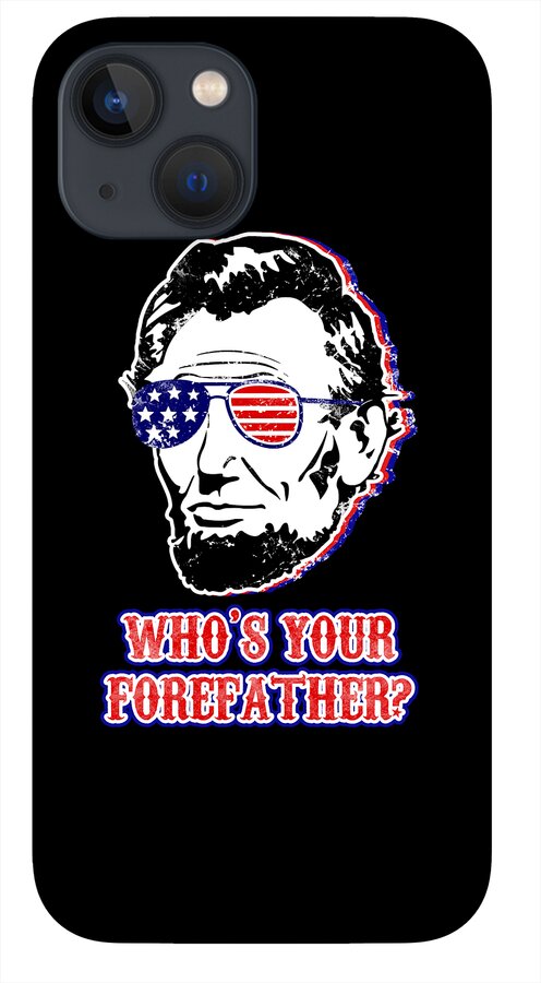 Black phone case with Abe Lincoln face, American flag sunglasses, and “WHO’S YOUR FOREFATHER?”