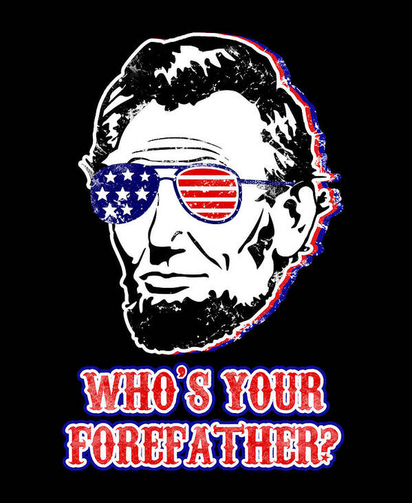 Stylized Abe Lincoln art print with American flag glasses and text "WHO'S YOUR FOREfather?"