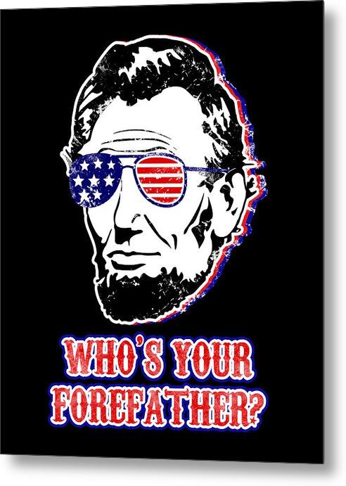 Metal print of Abe Lincoln with patriotic sunglasses, WHO'S YOUR FOREFATHER?