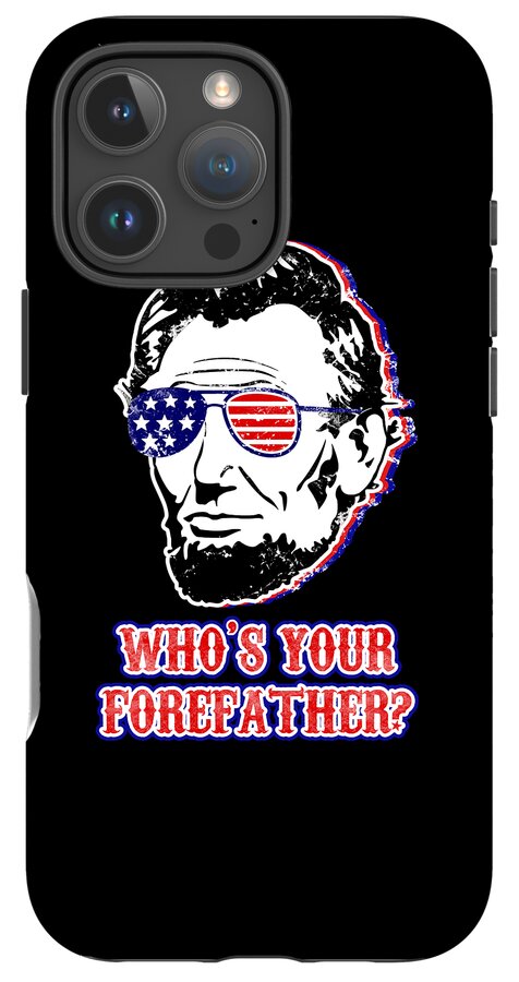Black phone case with Abe Lincoln portrait and American flag sunglasses, plus 'WHO'S YOUR FOREFATHER?'