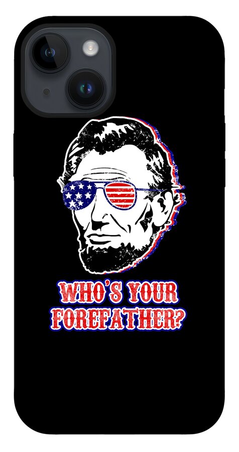 Black phone case with Abe Lincoln face and American flag sunglasses; “WHO’S YOUR FOREFATHER?” text
