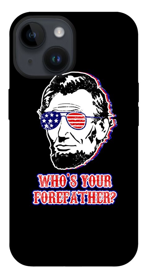 Black phone case featuring Abe Lincoln face, American flag sunglasses, and “WHO’S YOUR FOREFATHER?”