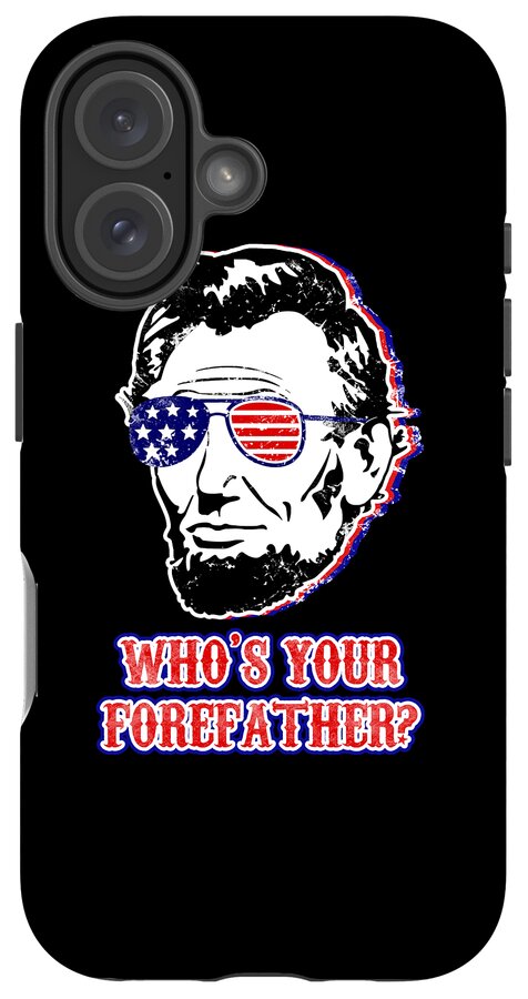 Black phone case with Abe Lincoln in flag sunglasses and "WHO'S YOUR FOREFATHER?" text; triple camera