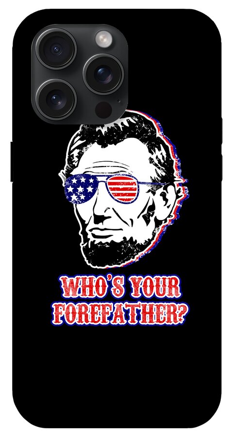 Black phone case with Abe Lincoln face, American flag sunglasses, and “WHO’S YOUR FOREFATHER?”