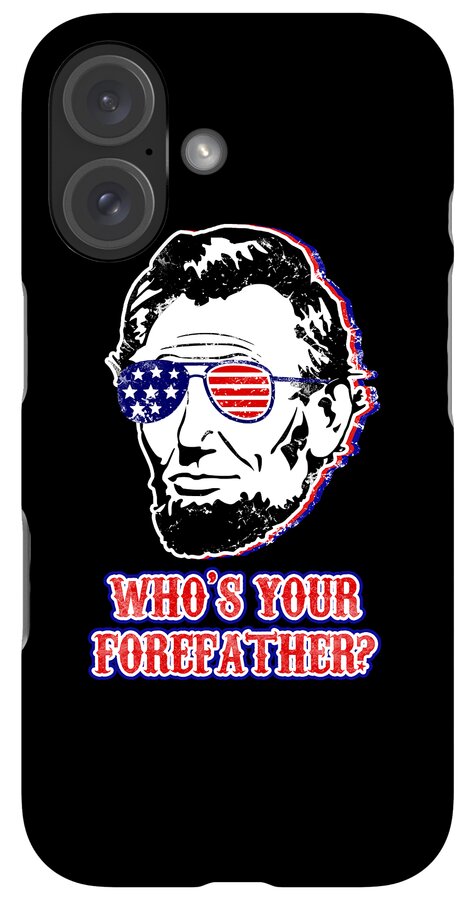 Black phone case with Abe Lincoln in flag sunglasses and "WHO'S YOUR FOREFATHER?" text; dual camera