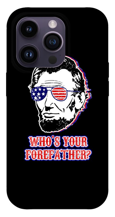 Gray phone case featuring Abe Lincoln face with American flag sunglasses and “WHO’S YOUR FOREFATHER?”