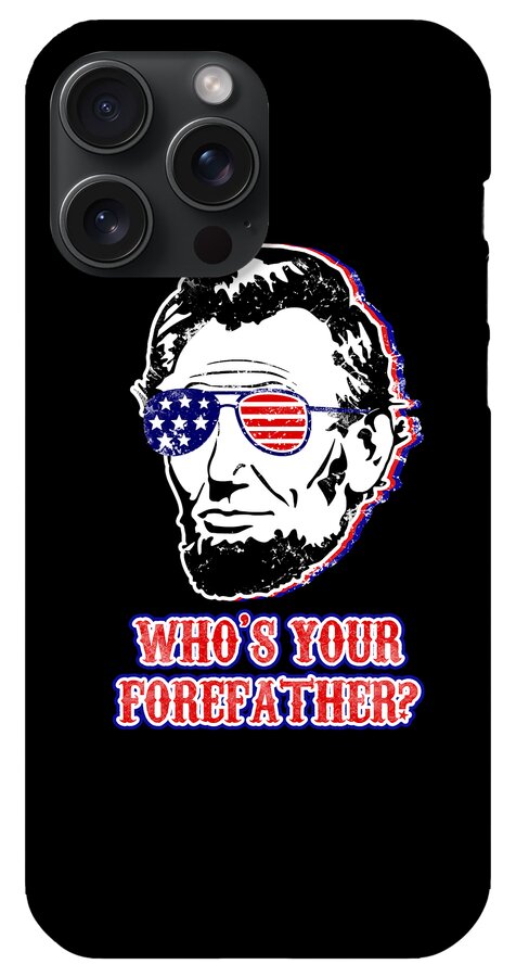 Black phone case with Abe Lincoln portrait and 'WHO'S YOUR FOREFATHER?' text, three camera lenses