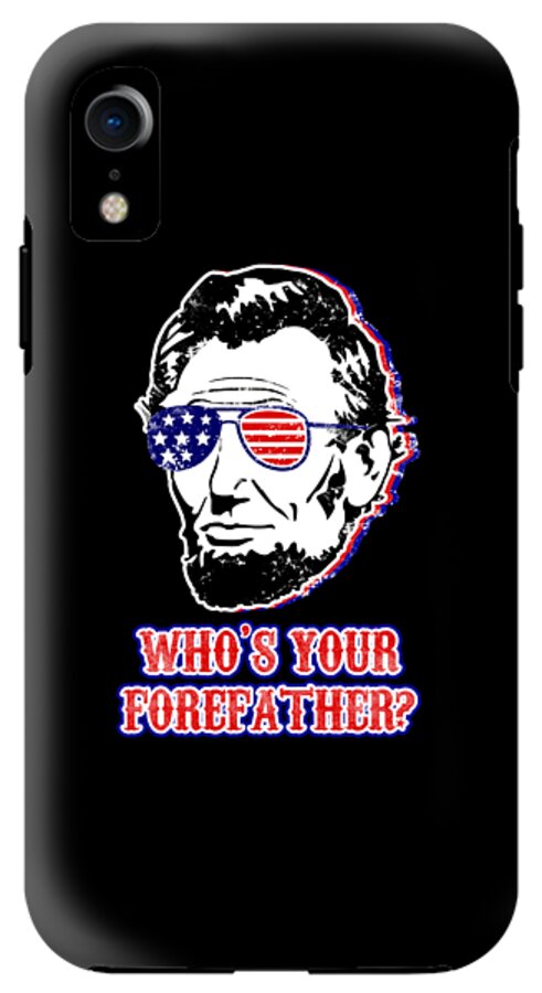 Black phone case with Abe Lincoln in flag sunglasses and "WHO'S YOUR FOREFATHER?" lettering