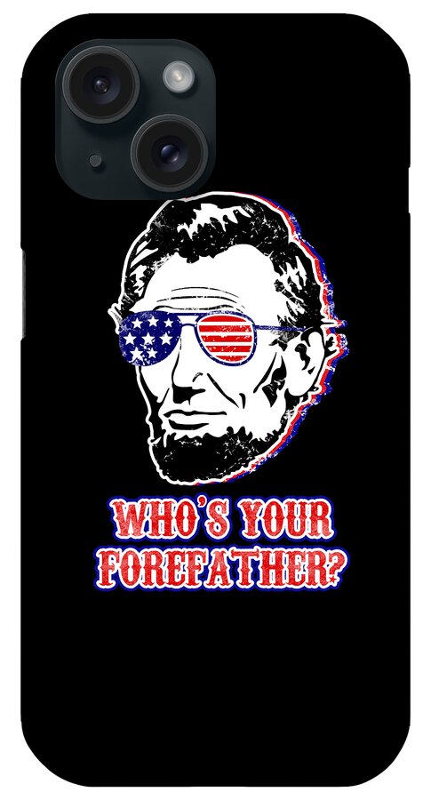 Black phone case with Abe Lincoln graphic and 'WHO'S YOUR FOREFATHER?' text, American flag sunglasses