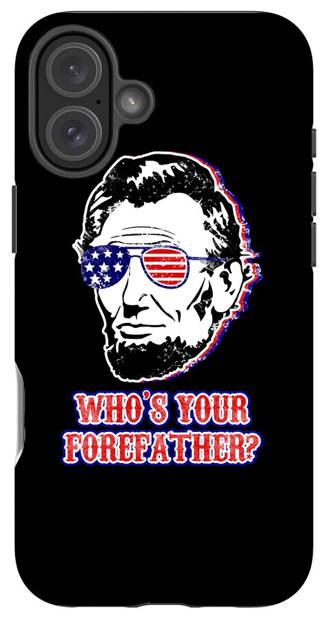Black phone case with Abe Lincoln in flag sunglasses and "WHO'S YOUR FOREFATHER?" text; triple camera