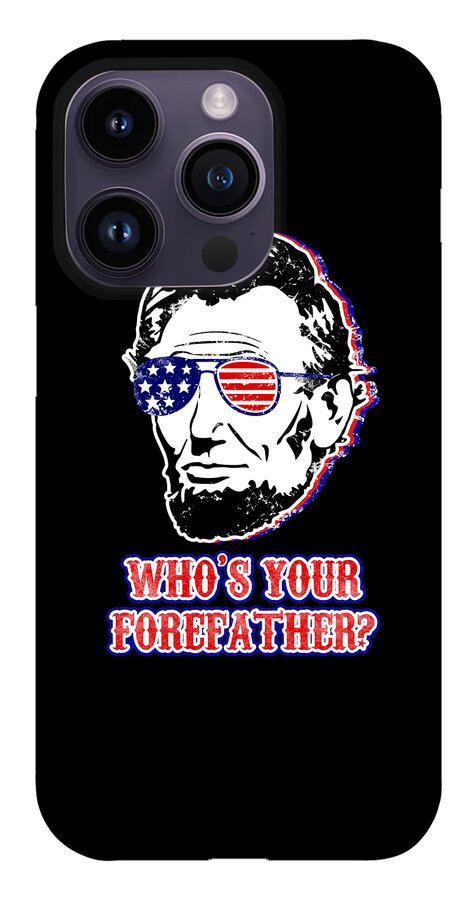 Gray phone case with Abe Lincoln face, American flag sunglasses, and “WHO’S YOUR FOREFATHER?”