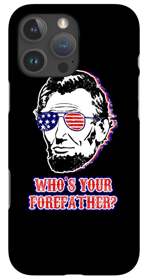 Black phone case with Abe Lincoln face in white, American flag sunglasses, and 'WHO'S YOUR FOREFATHER?'