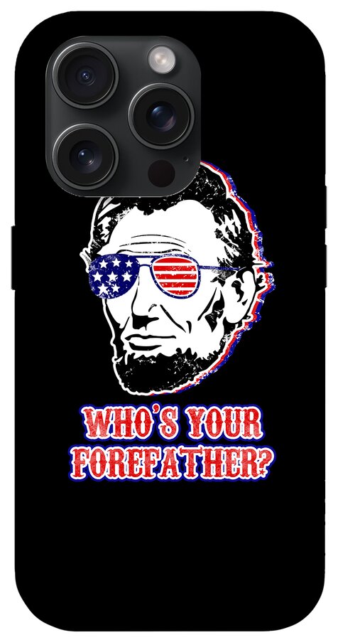 Black phone case with Abe Lincoln portrait and American flag sunglasses, 'WHO'S YOUR FOREFATHER?'