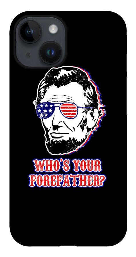 Black phone case with Abe Lincoln face wearing American flag sunglasses and “WHO’S YOUR FOREFATHER?”