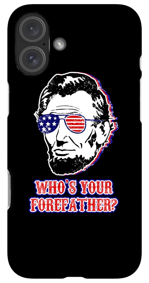 Black phone case with Abe Lincoln in flag sunglasses and "WHO'S YOUR FOREFATHER?" text; triple camera