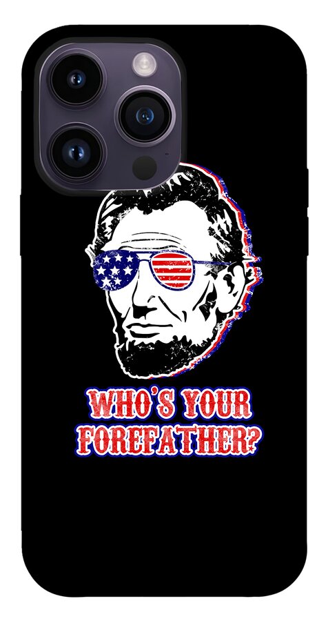 Gray phone case with Abe Lincoln face, American flag sunglasses, and “WHO’S YOUR FOREFATHER?”