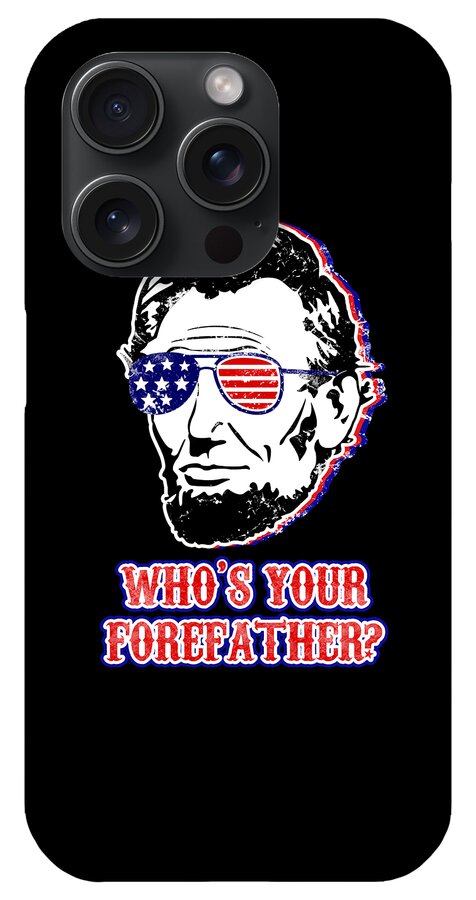 Black phone case with Abe Lincoln graphic and 'WHO'S YOUR FOREFATHER?' text, three camera cutouts