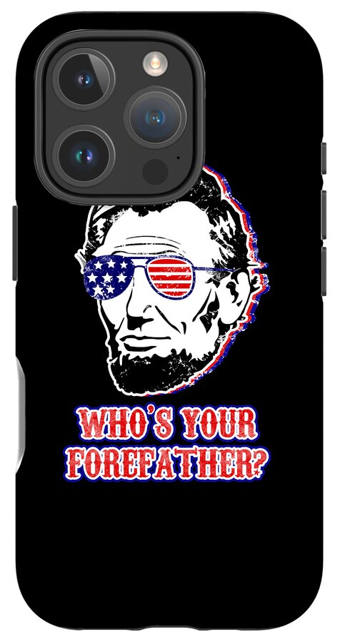 Black phone case with Abe Lincoln graphic, American flag sunglasses, and 'WHO'S YOUR FOREFATHER?'