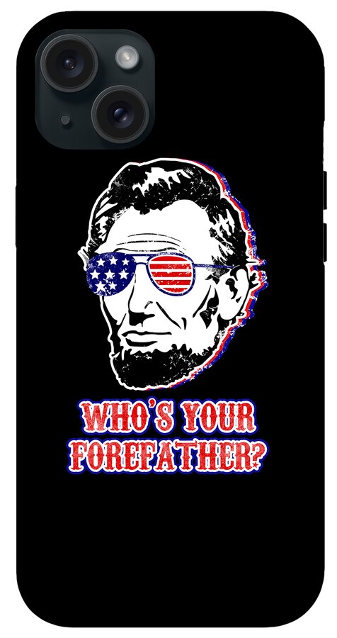 Black phone case with Abe Lincoln graphic, American flag sunglasses, and 'WHO'S YOUR FOREFATHER?'