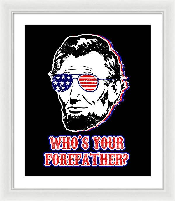 White framed wall print of Abe Lincoln with American flag glasses and “WHO'S YOUR FOREFATHER?”
