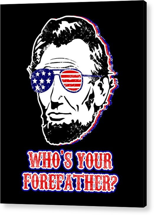 Acrylic print of Lincoln wearing star-spangled sunglasses with “Who’s Your Forefather?”