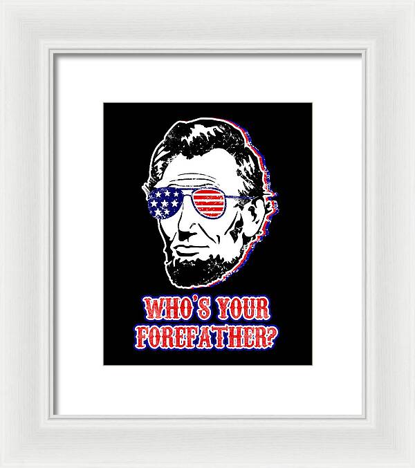 White framed print with Abe Lincoln portrait wearing American flag glasses; “Who’s Your Forefather?”