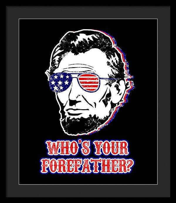 Black framed wall print of Abe Lincoln with American flag glasses, reading “WHO'S YOUR FOREFATHER?”