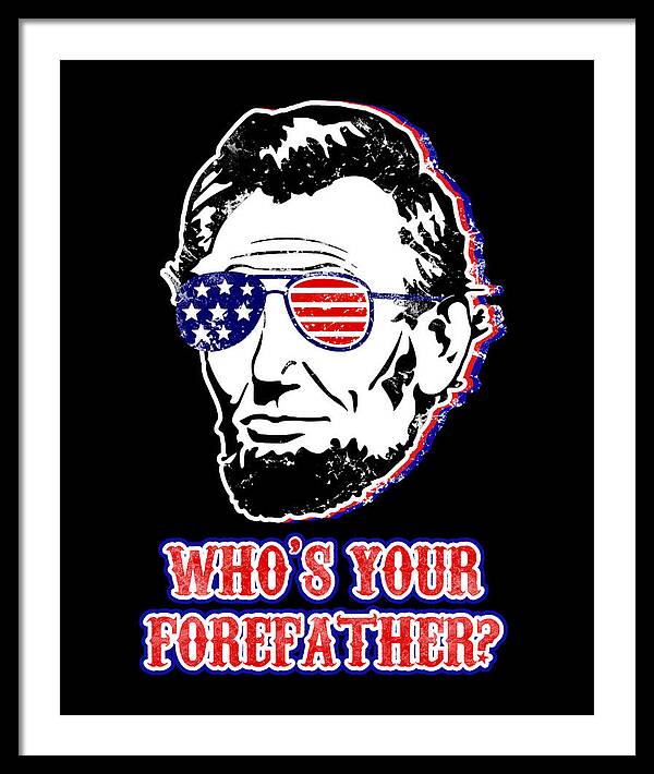 Black framed wall print of Abe Lincoln with American flag glasses, “WHO'S YOUR FOREFATHER?”