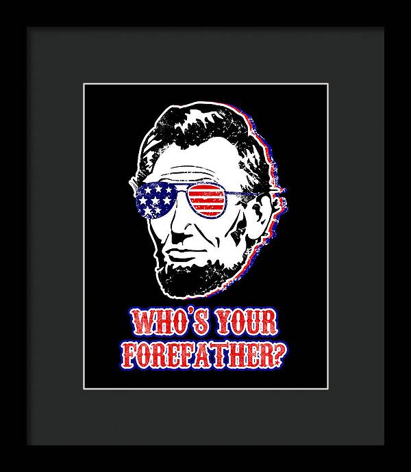 Dark-framed print featuring Abe Lincoln portrait in American flag glasses; “Who’s Your Forefather?”