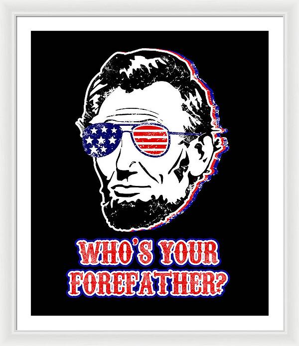 White framed wall print: Abe Lincoln with American flag glasses and “WHO'S YOUR FOREFATHER?”