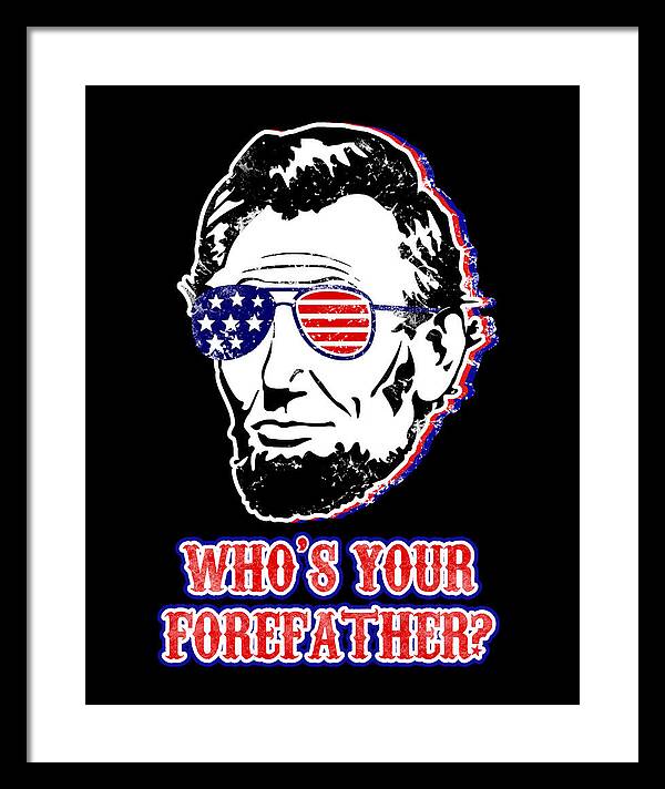 Framed print with white frame; Abe Lincoln with flag glasses and 'Who's your forefather?'