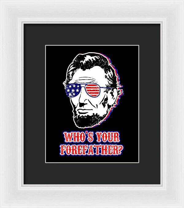White framed print with Abe Lincoln portrait in American flag glasses; “Who’s Your Forefather?”