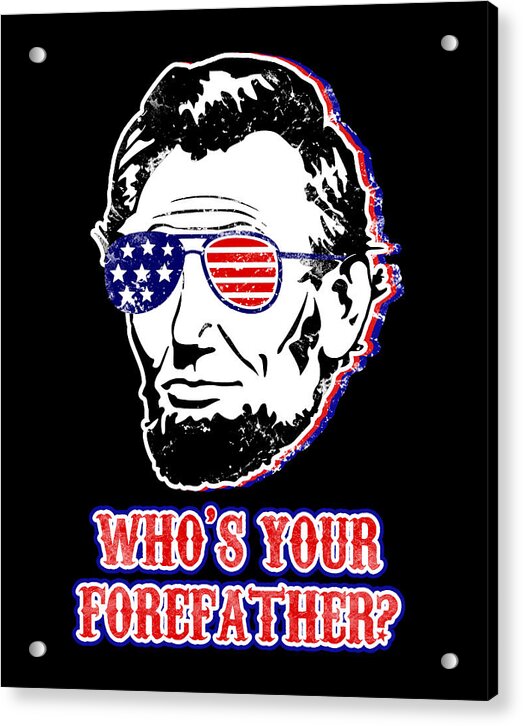 Acrylic print of Lincoln with star-spangled sunglasses and “Who’s Your Forefather?”; hanging holes