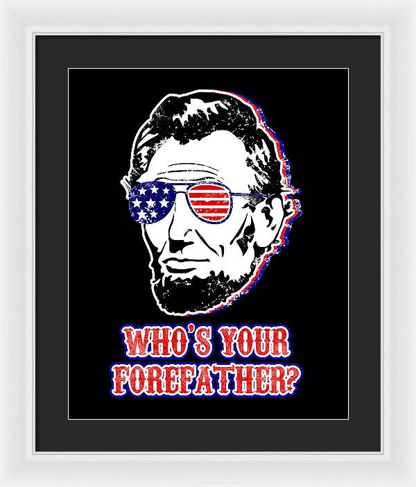 Framed print with white frame and black mat; Abe Lincoln with flag glasses and 'Who's your forefather?'