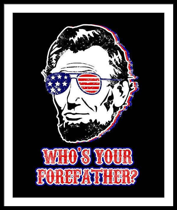 Black framed wall print: Abe Lincoln with American flag glasses, “WHO'S YOUR FOREFATHER?”