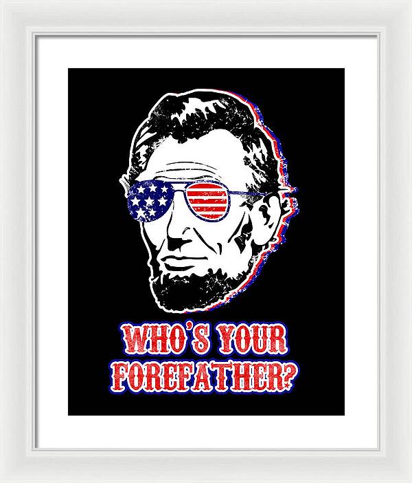 Framed print with white frame; Abe Lincoln with flag glasses and 'Who's your forefather?'