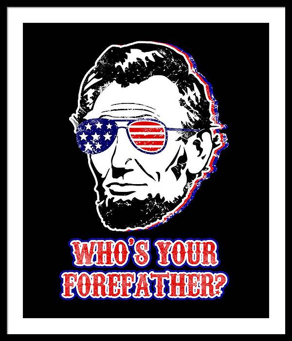 Black framed wall print of Abe Lincoln with American flag glasses, reading “WHO'S YOUR FOREFATHER?”