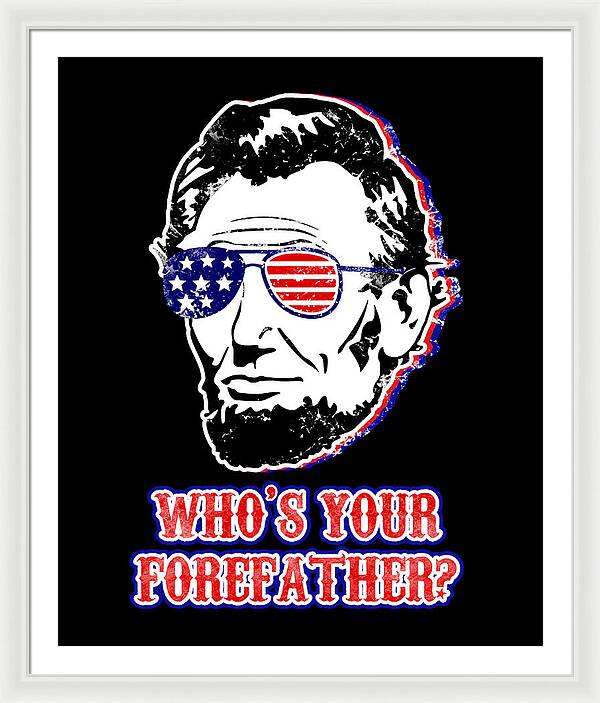 White framed print with Abe Lincoln portrait wearing American flag glasses; “Who’s Your Forefather?”